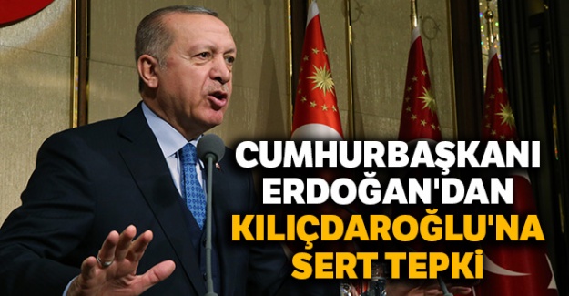 Cumhurbaşkanı Erdoğan'dan Kılıçdaroğlu'na Sert Tepki