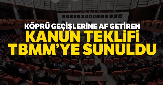Köprü geçişlerine af getiren Kanun Teklifi TBMM'ye sunuldu