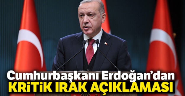 Cumhurbaşkanı Erdoğan'dan kritik Irak açıklaması