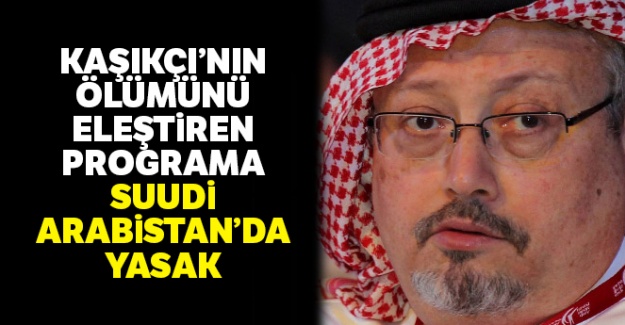 Kaşıkçı'nın ölümünü eleştiren programa Suudi Arabistan'da yasak