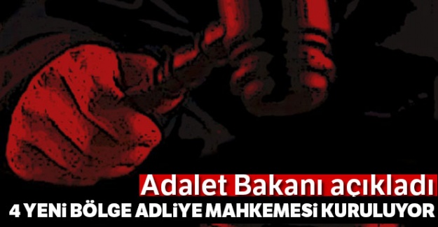 Adalet bakanı açıkladı: 4 yeni Bölge Adliye Mahkemesi kuruluyor