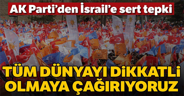 AK Parti'den İsrail'e sert tepki