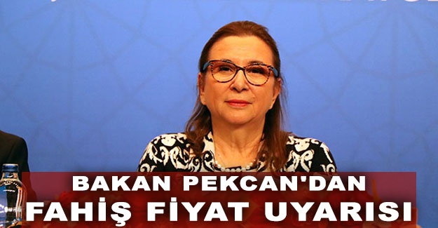 Bakan Pekcan'dan fahiş fiyat uyarısı