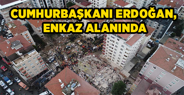 Cumhurbaşkanı Erdoğan, Enkaz Alanında