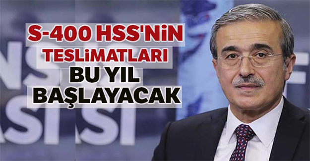 İsmail Demir: S-400 HSS'nin teslimatları bu yıl başlayacak