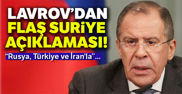 Lavrov: 'Rusya, Türkiye ve İran'la Suriye'de...