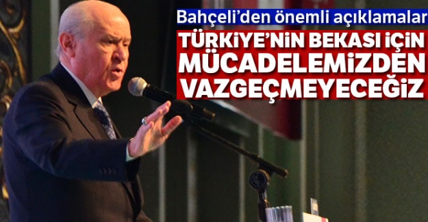 MHP Lideri Bahçeli: 'Türkiye'nin bekası için mücadelemizden vazgeçmeyeceğiz'