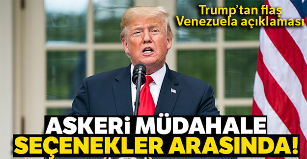 Trump: 'Venezuela'ya askeri müdahale seçenekler arasında'