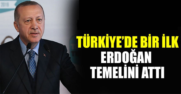 Türkiye'de bir ilk! Erdoğan temelini attı
