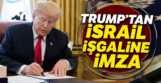 Trump'tan İsrail işgaline imza