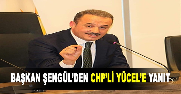 Başkan Şengül'den CHP'li Yücel'e yanıt