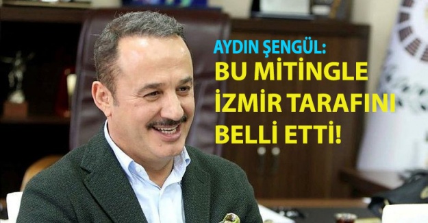 Başkan Şengül: Bu mitingle İzmir tarafını belli etti!