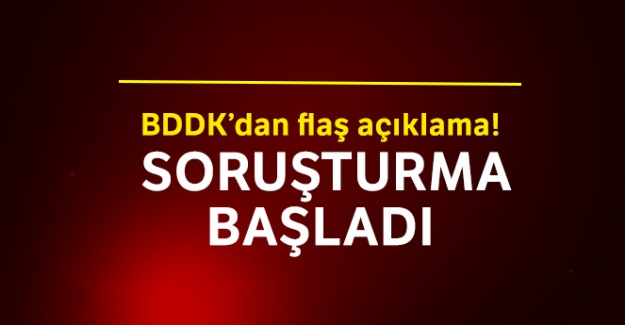 BDDK'dan flaş açıklama! Soruşturma başladı