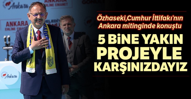 Cumhur İttifakı adayı Özhaseki: 5 bine yakın projeyle karşınızdayız