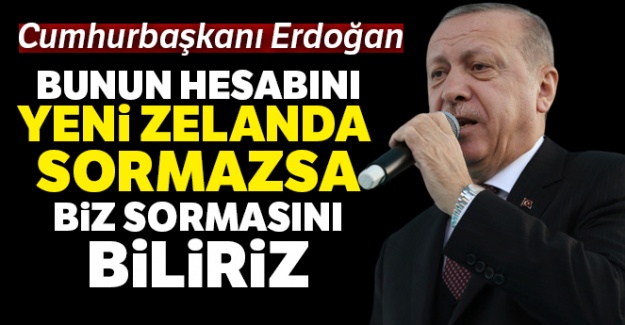 Cumhurbaşkanı Erdoğan: 'Bunun hesabını Yeni Zelanda sormazsa biz sormasını biliriz'
