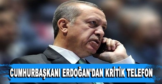Cumhurbaşkanı Erdoğan'dan kritik telefon