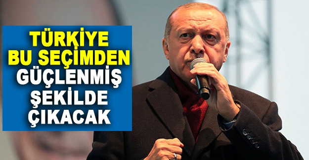 Cumhurbaşkanı Erdoğan: 'Türkiye bu seçimden güçlenmiş şekilde çıkacak'
