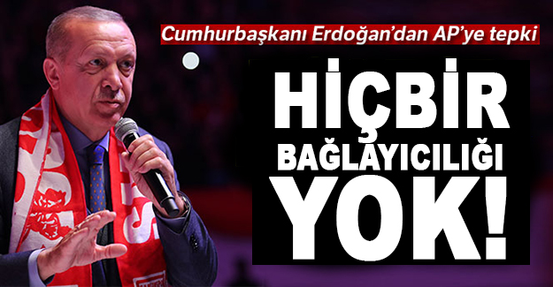 Cumhurbaşkanı Erdoğan'dan AP'ye tepki: Hiçbir bağlayıcılığı yok!