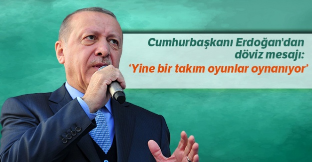 Cumhurbaşkanı Erdoğan'dan döviz mesajı: Yine bir takım oyunlar oynanıyor