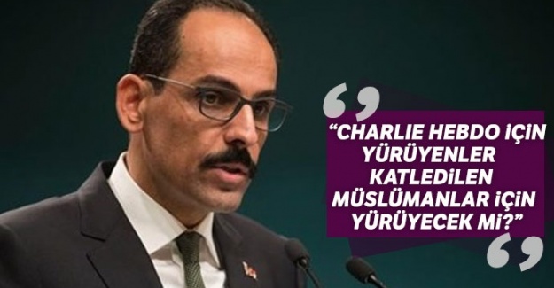 Kalın: Charlie Hebdo için yürüyenler katledilen Müslümanlar için de yürüyecek mi?