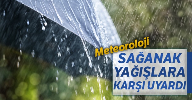 Meteoroloji sağanak yağışlara karşı uyardı