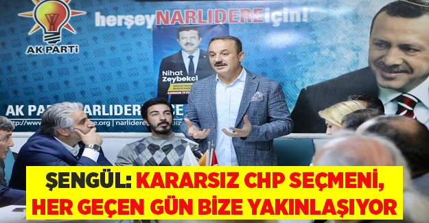 Şengül: "Kararsız CHP seçmeni, her geçen gün bize yakınlaşıyor"