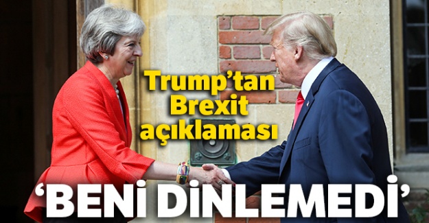 Trump'tan Brexit açıklaması: 'Beni dinlemedi'