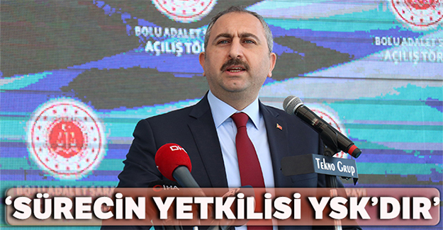 Adalet Bakanı Gül: Bu sürecin tek yetkilisi YSK'dır