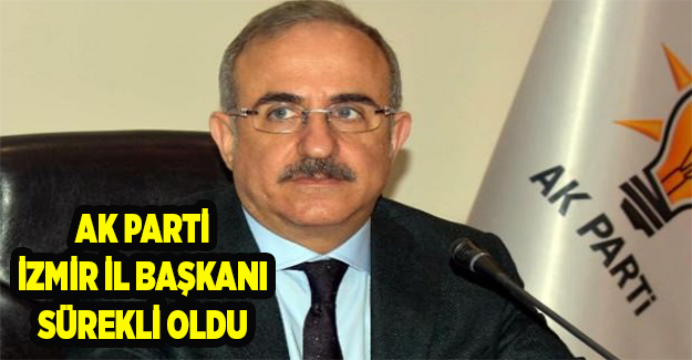 AK Parti İzmir İl Başkanı Sürekli oldu