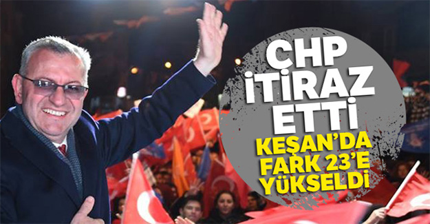 CHP itiraz etti, Keşan’da fark 23’e yükseldi