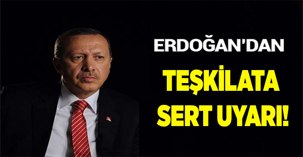 Cumhurbaşkanı Erdoğan'dan teşkilata sert uyarı!