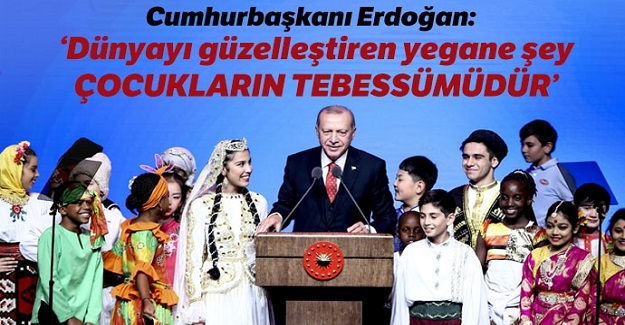 Erdoğan: Dünyayı güzelleştiren yegane şey çocukların tebessümüdür