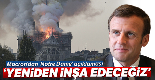 Macron: 'Notre-Dame Katedrali'ni yeniden inşa edeceğiz'
