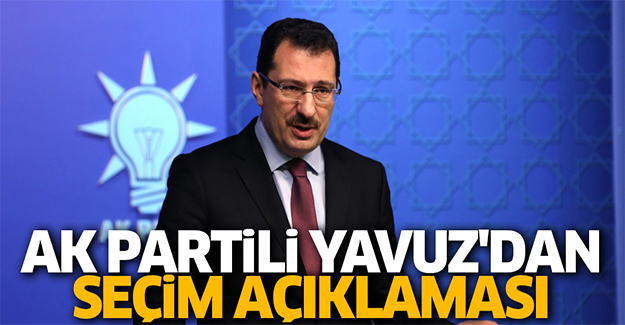 AK Partili Yavuz'dan seçim açıklaması