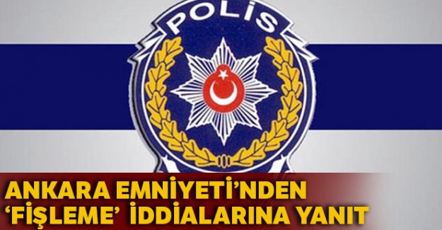 Ankara Emniyeti'nden “fişleme” iddialarına yanıt