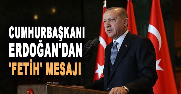Cumhurbaşkanı Erdoğan'dan 'Fetih' Mesajı