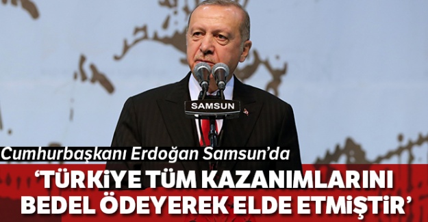 Cumhurbaşkanı Erdoğan: 'Türkiye tüm kazanımlarını bedel ödeyerek elde etmiştir'