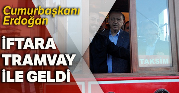 Cumhurbaşkanı tramvay ile iftara geldi