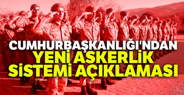 Cumhurbaşkanlığı'ndan yeni askerlik sistemi açıklaması