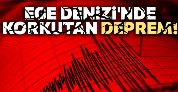 Ege Denizi'nde korkutan deprem!