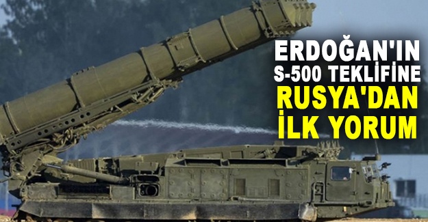 Erdoğan'ın S-500 teklifine Rusya'dan ilk yorum