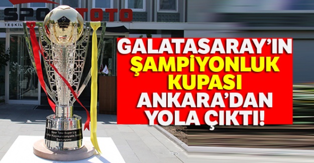 Galatasaray'ın Şampiyonluk Kupası Ankara'dan yola çıktı