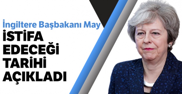 İngiltere Başbakanı Theresa May 7 Haziran'da istifa edecek