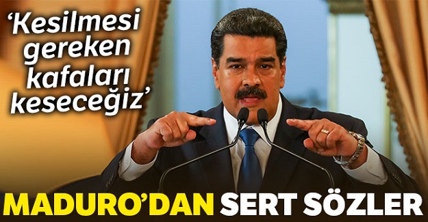 Maduro: 'Kesilmesi gereken kafaları keseceğiz'