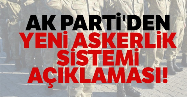 AK Parti'den yeni askerlik sistemi açıklaması!