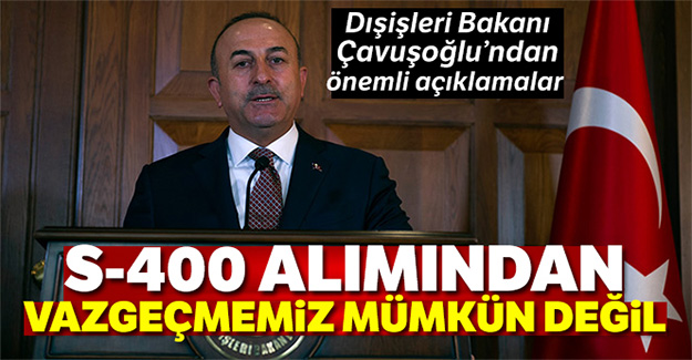 Bakan Çavuşoğlu'ndan S-400 açıklaması