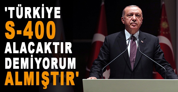 Cumhurbaşkanı Erdoğan: 'Türkiye S-400 savunma sistemini alacaktır, demiyorum almıştır'