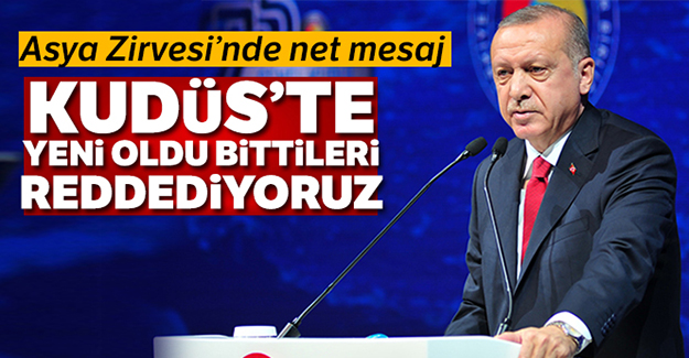 Cumhurbaşkanı Erdoğan: Kudüs'te yeni oldu bittileri reddediyoruz
