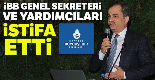 İBB Genel Sekreteri ve yardımcıları istifa etti