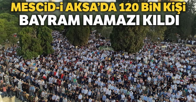 Mescid-i Aksa'da 120 bin kişi bayram namazı kıldı